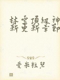 林云顶级神豪最新更新章节下载