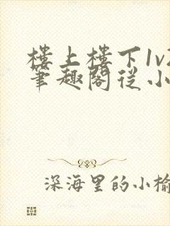 楼上楼下1v2笔趣阁从小到大