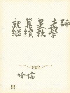 就算是老师也想继续教学