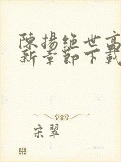 陈扬绝世高手最新章节下载