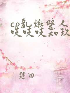 cp乱炖双人床吱吱吱知玖番外