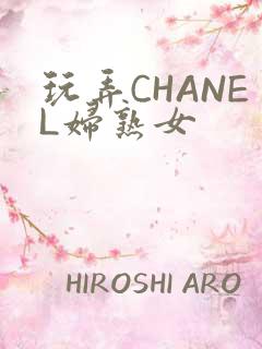 玩弄CHANEL妇熟女