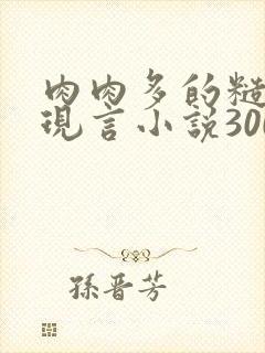 肉肉多的糙汉文现言小说300字