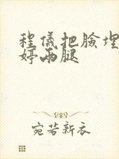 程仪把脸埋进秀婷两腿