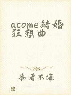 acome结婚狂想曲
