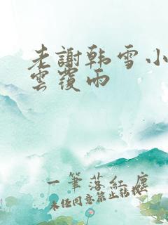 老谢韩雪小说翻云覆雨