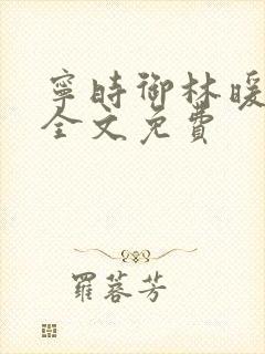 宁时御林暖小说全文免费