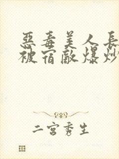 恶毒美人长批后被宿敌爆炒了