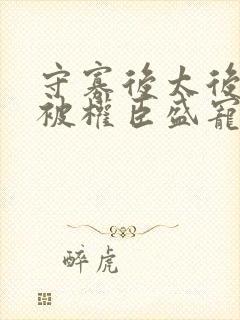 守寡后太后娘娘被权臣盛宠了免费