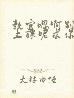 教官嗯啊别吸了上课呢求你了