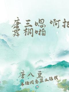 唐三嗯 啊把唐舞桐啪