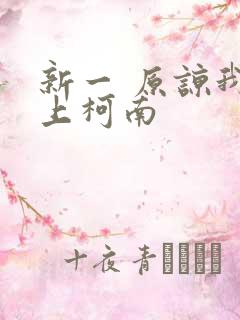 新一 原谅我爱上柯南