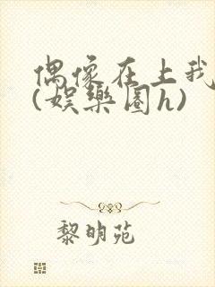 偶像在上我在下(娱乐圈h)