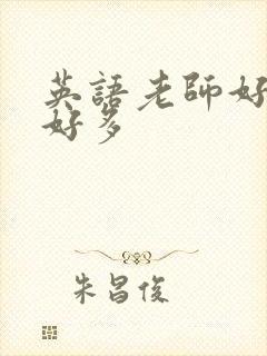 英语老师好软水好多