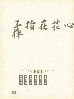 手指在花心里搅拌