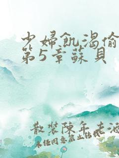 少妇饥渴偷公乱第5章苏贝