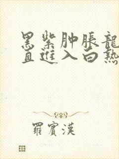 黑紫肿胀龙根直直进入白热