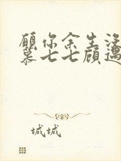 愿你余生没有我慕七七顾遇辰