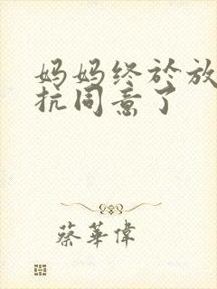 妈妈终于放弃抵抗同意了