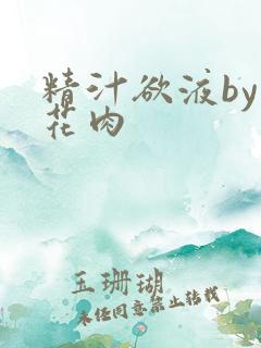 精汁欲液by五花肉