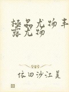 极品尤物丰满暴露尤物