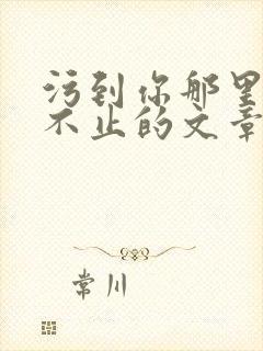 污到你那里滴水不止的文章