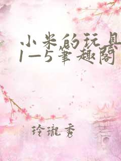 小米的玩具日记1—5笔趣阁