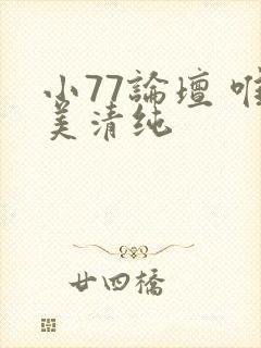小77论坛 唯美清纯