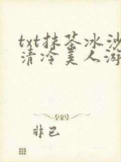 txt抹茶冰沙清冷美人游戏阅读