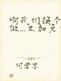 啊我们换个地方做...又加免费