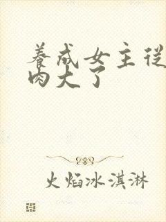 养成女主从小被肉大了