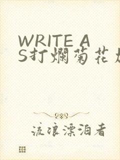 WRITE AS打烂菊花加姜
