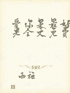 爱你是最好的时光全文免费阅读