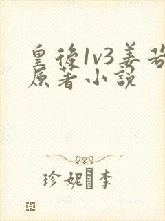 皇后1v3姜若原著小说