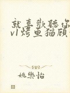 就喜欢听你叫1v1烤鱼猫顾浅浅