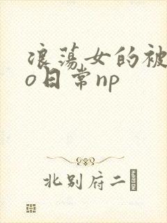 浪荡女的被cao日常np