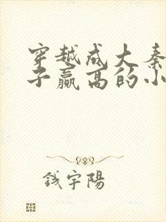 穿越成大秦三公子赢高的小说