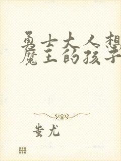 勇士大人想怀上魔王的孩子