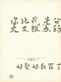 你比我老公的又大又粗办的还舒坦