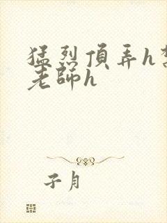 猛烈顶弄h禁欲老师h