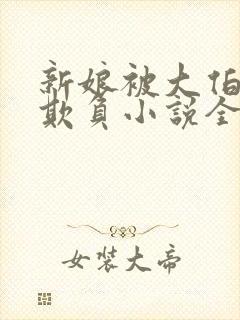 新娘被大伯轮流欺负小说全文免费