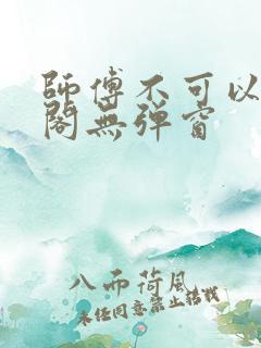 师傅不可以笔趣阁无弹窗