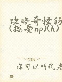 攻略奇怪的世界(总受np)(h)