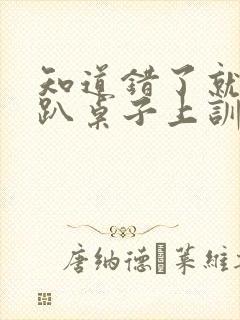 知道错了就自己趴桌子上训诫