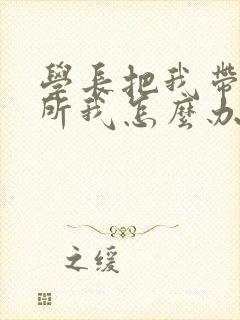 学长把我带到厕所我怎么办