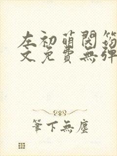 左初萌闵筠寒全文免费无弹窗