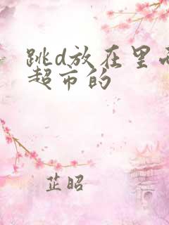 跳d放在里面逛超市的