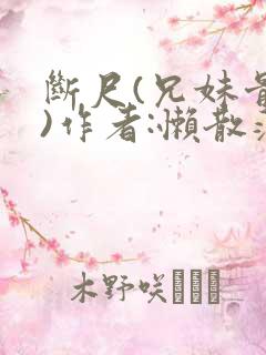 断尺(兄妹骨科)作者:懒散蒲公英