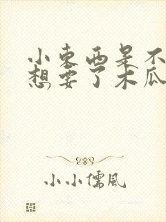 小东西是不是又想要了木瓜