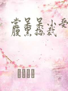 当呆呆小受遇上腹黑总裁